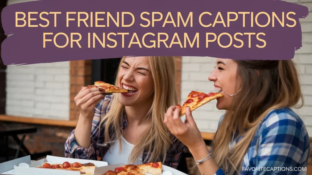 Best Friend Spam Captions for Instagram Posts