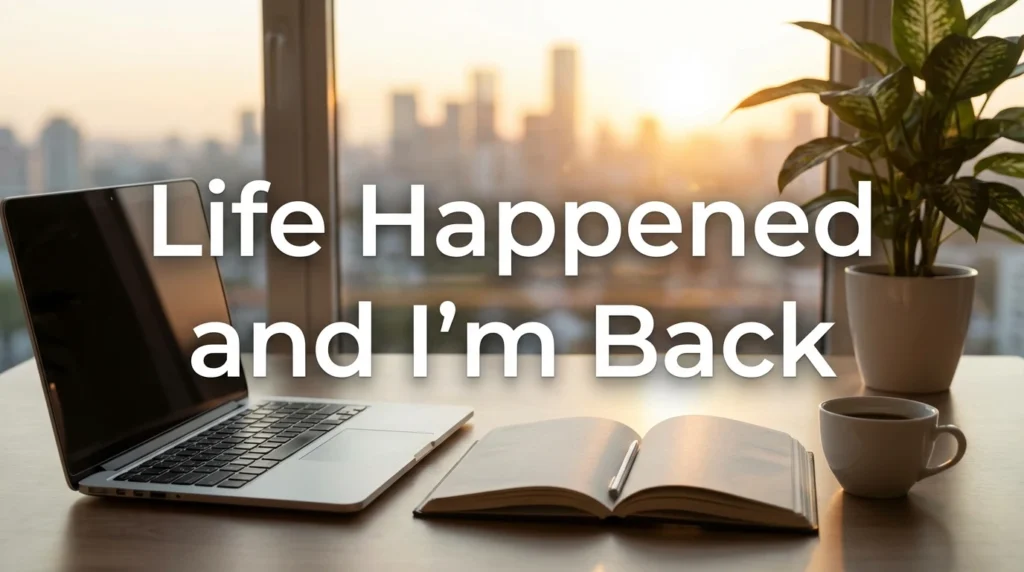 Life Happened and I’m Back