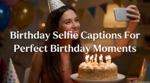 Birthday Selfie Captions For Perfect Birthday Moments
