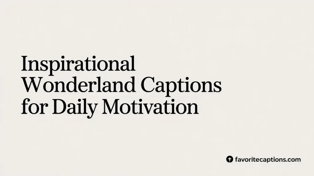 Inspirational Wonderland captions for daily motivation
