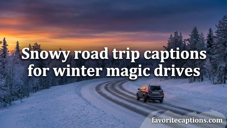 Snowy road trip captions for winter magic drives